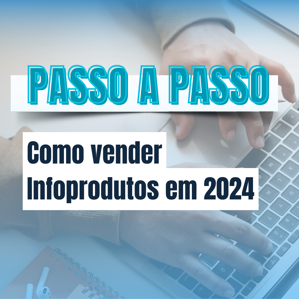 Saiba o passo a passo e as estratégias de Como vender Infoprodutos em 2024